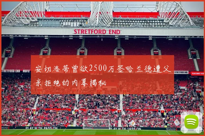 安切洛蒂曾欲2500万签哈兰德遭父亲拒绝的内幕揭秘