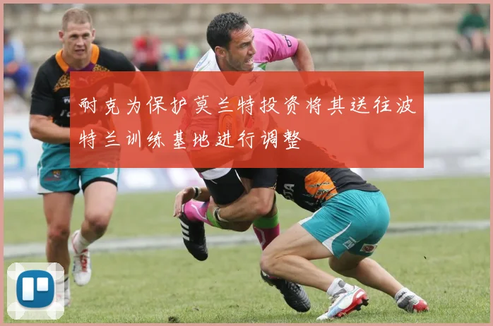 耐克为保护莫兰特投资将其送往波特兰训练基地进行调整
